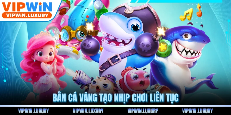 Bắn cá vàng tạo nhịp chơi liên tục
