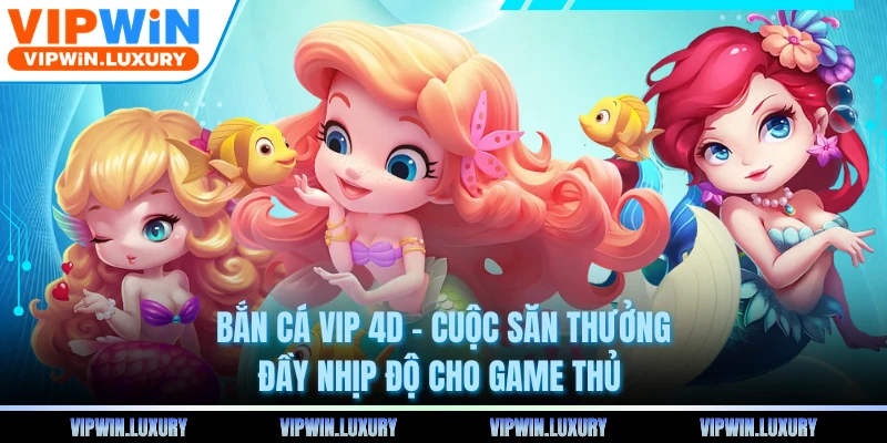 Bắn Cá Vip 4D - Cuộc Săn Thưởng Đầy Nhịp Độ Cho Game Thủ
