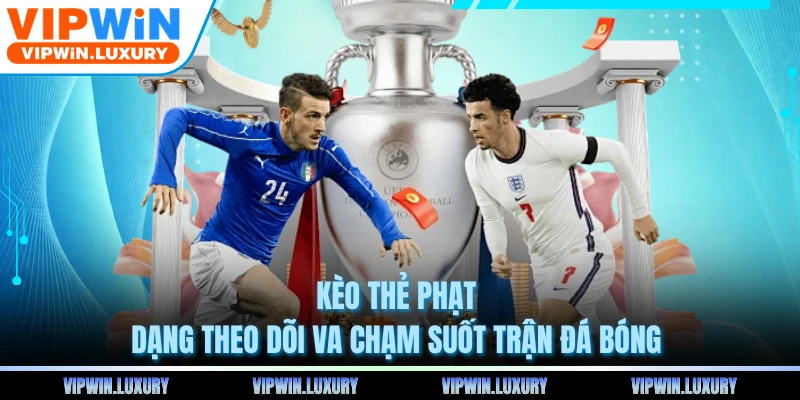 Kèo Thẻ Phạt - Dạng Theo Dõi Va Chạm Suốt Trận Đá Bóng