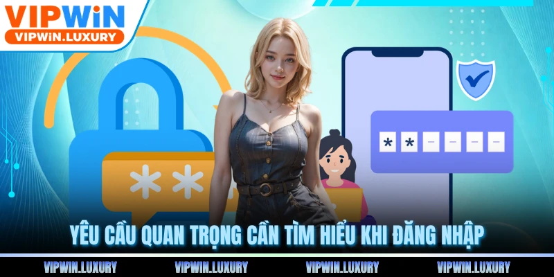 Yêu cầu quan trọng cần tìm hiểu khi đăng nhập